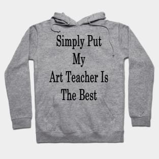 Simply Put My Art Teacher Is The Best Hoodie